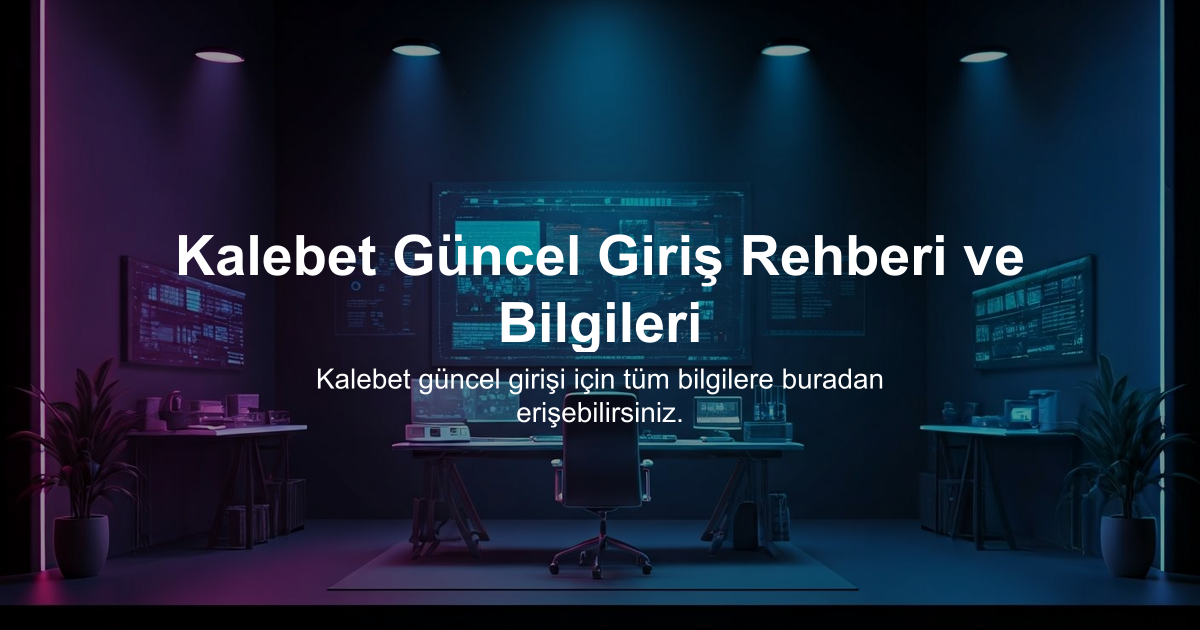 Kalebet Güncel Giriş Rehberi ve Bilgileri