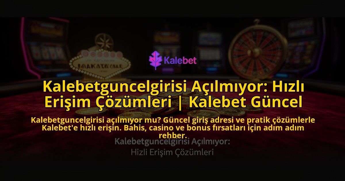 Kalebetguncelgirisi-Acilmiyor-Hizli-Erisim-Cozumleri-Kalebet-Guncel-overlay-1773707865.jpg