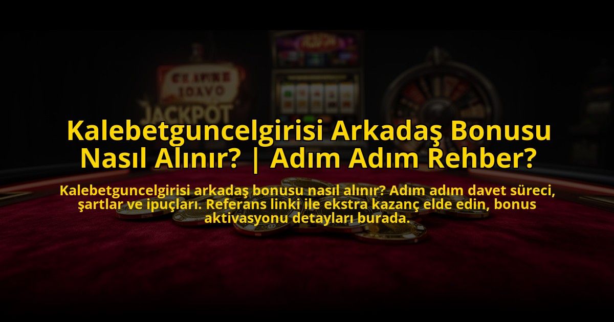 Kalebetguncelgirisi-Arkadas-Bonusu-Nasil-Alinir-Adim-Adim-Rehber-overlay-1772877501.jpg