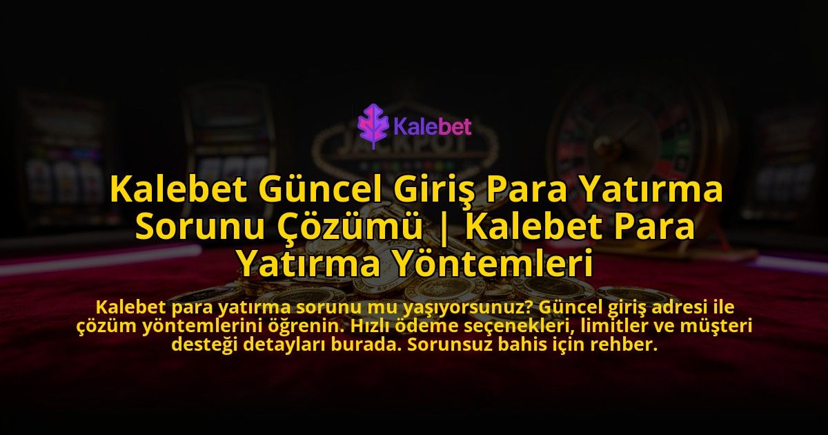 Kalebet-Guncel-Giris-Para-Yatirma-Sorunu-Cozumu-Kalebet-Para-Yatirma-Yontemleri-overlay-1776639660.jpg